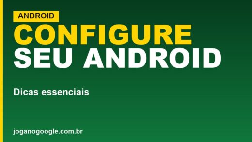 Android: dicas essenciais para configurar e cuidar do celular
