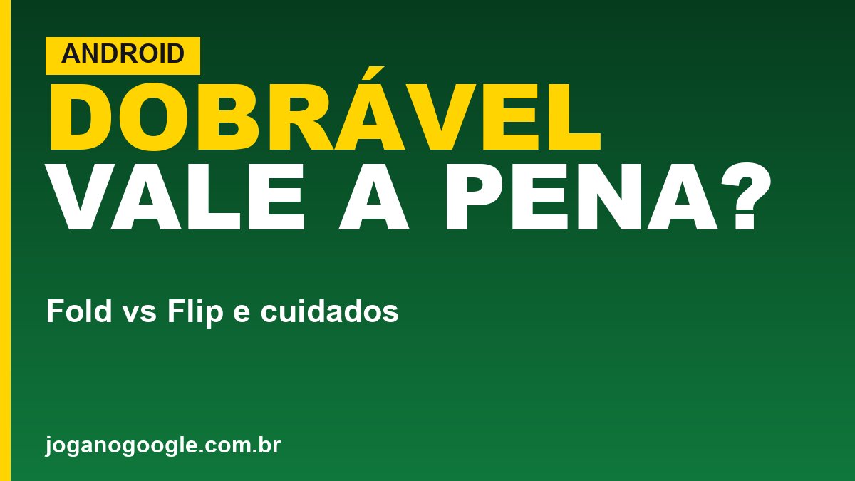 Celular dobrável vale a pena? Fold vs Flip e cuidados