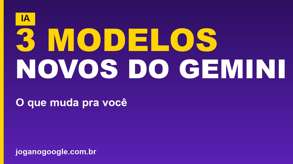 Google lança 3 novos modelos do Gemini; veja o que muda pra você