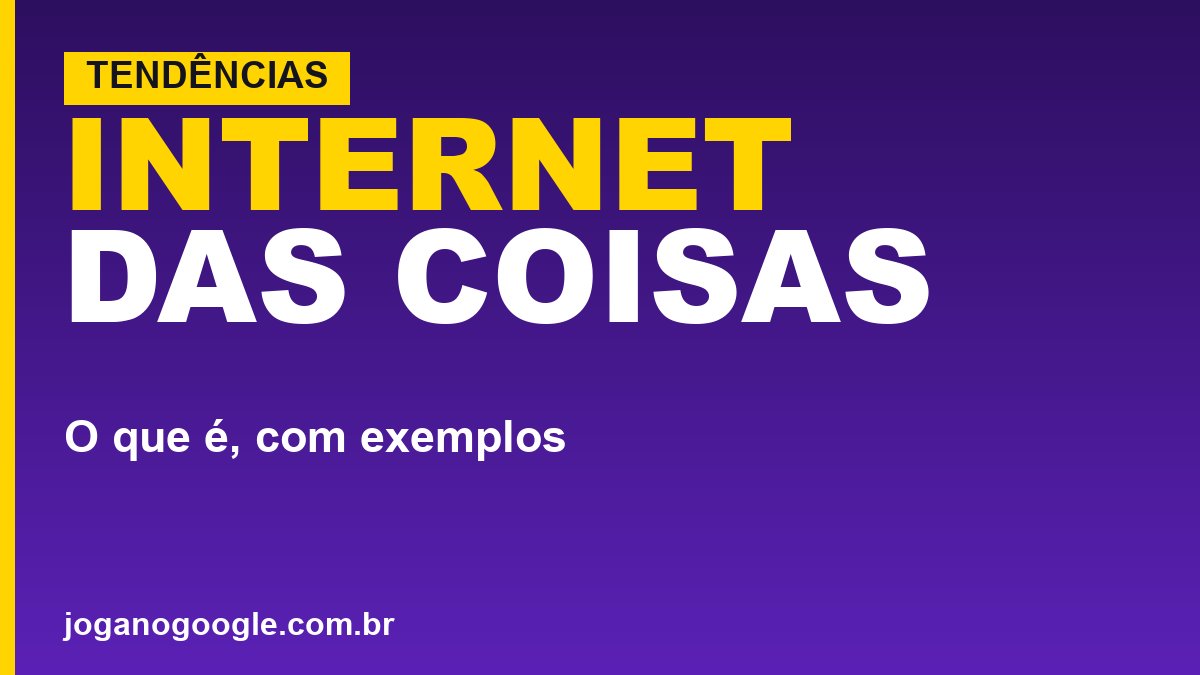 O que é Internet das Coisas (IoT), com exemplos