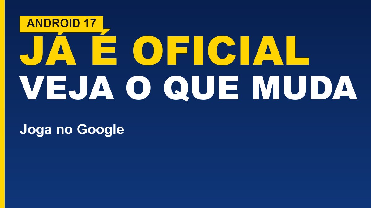 Android 17 já é oficial: veja o que muda e quando chega