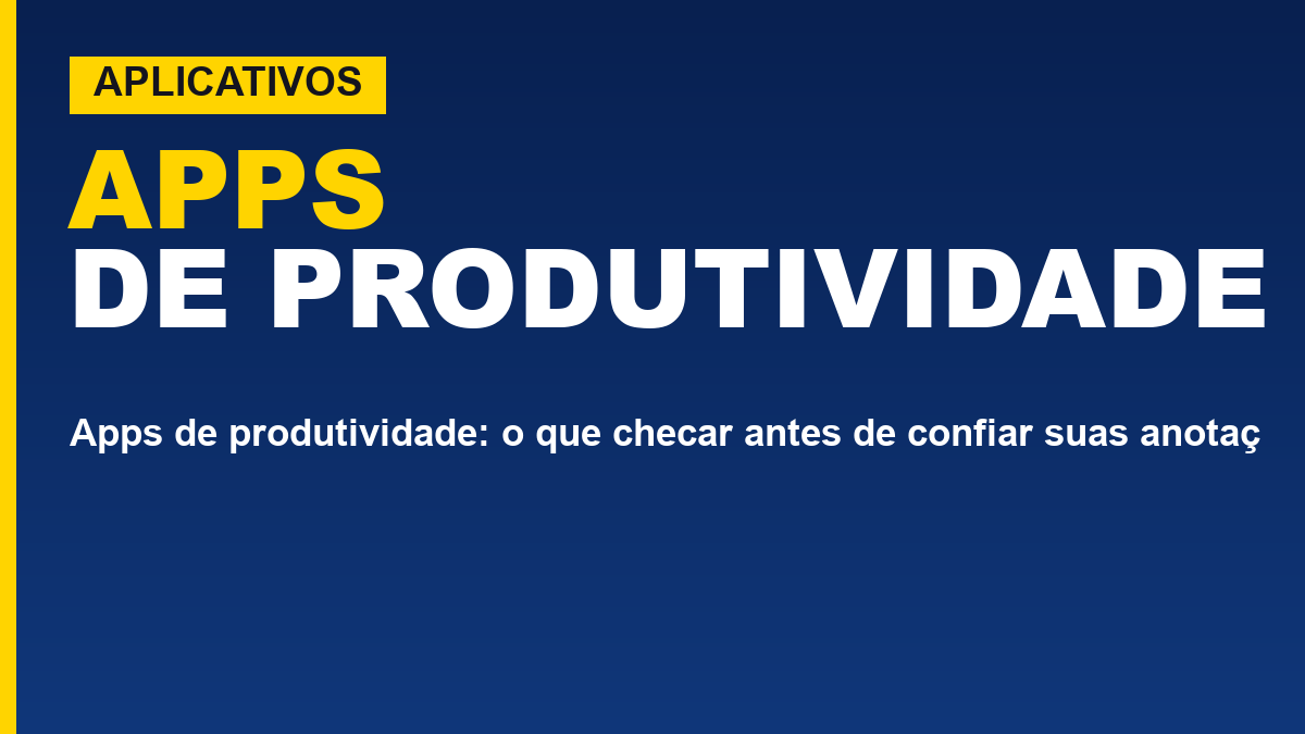 Apps de produtividade: o que checar antes de confiar suas anotações a um deles