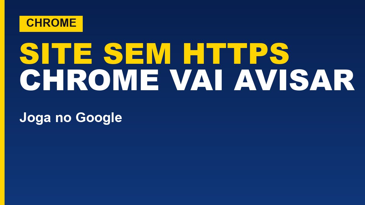 Chrome vai avisar antes de abrir site sem conexão segura