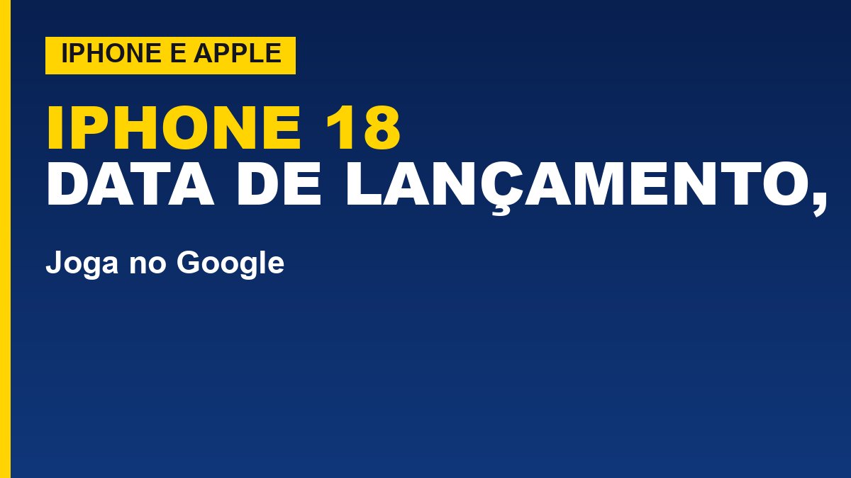 iPhone 18: data de lançamento, preço e novidades (rumores)