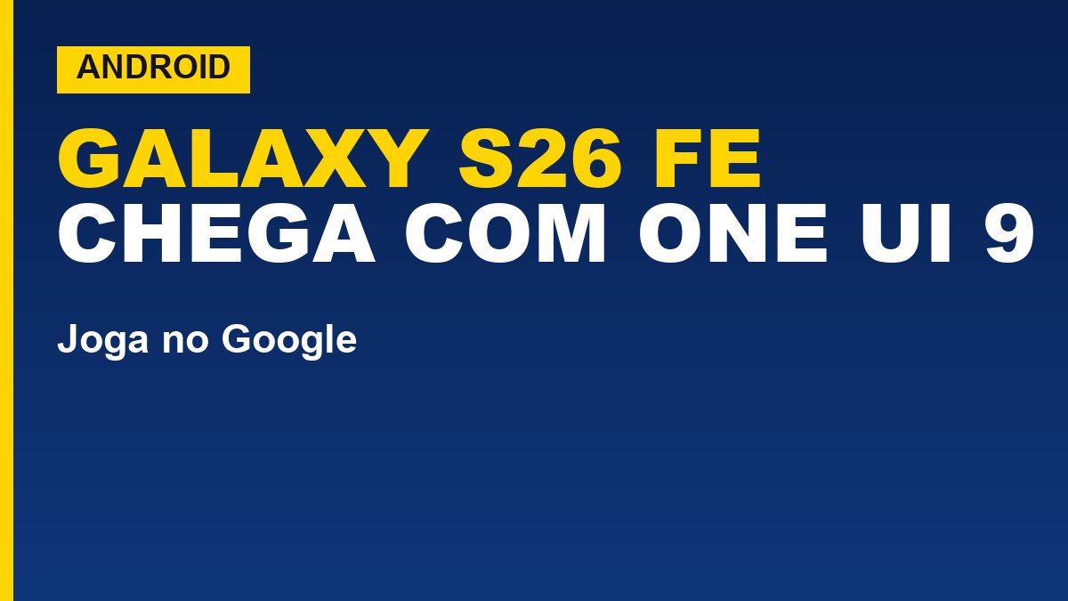 Galaxy S26 FE chega ao Brasil com One UI 9 e atualização até o Android 24