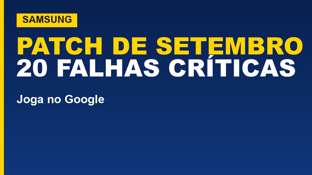 Samsung corrige 90 falhas de segurança em setembro; 2 críticas