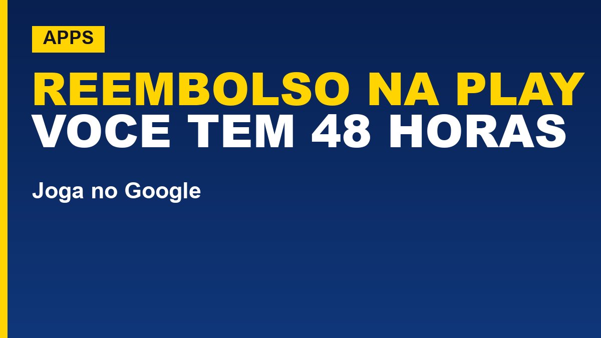 Reembolso na Play Store: como pedir dentro das 48 horas